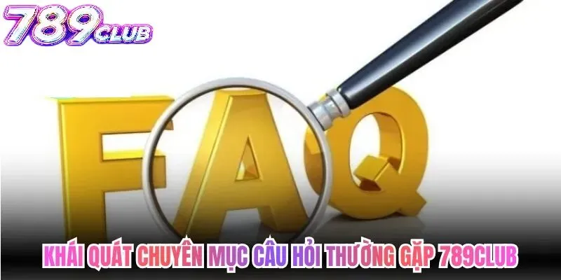 Giới thiệu về mục Câu hỏi thường gặp 789Club