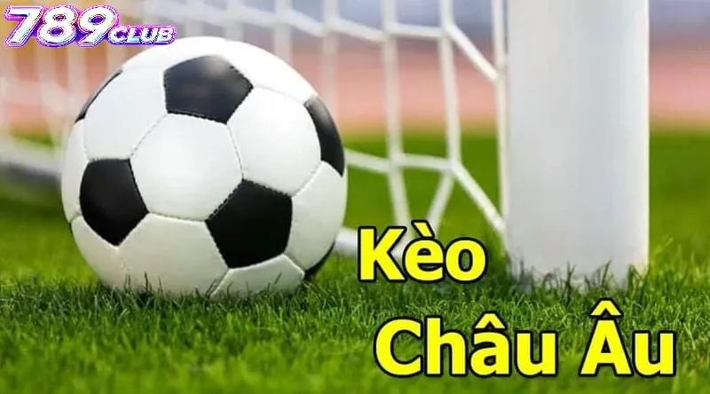 Kèo Châu Âu tại 789Club hoạt động như thế nào?