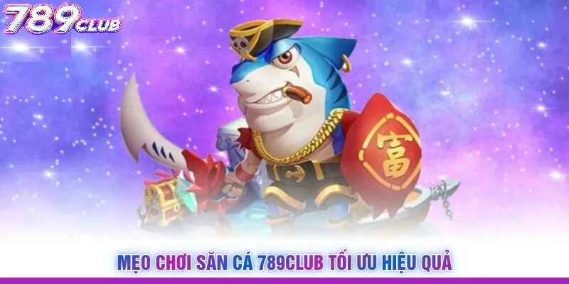 Chiến thuật chơi Bắn Cá 789Club hiệu quả
