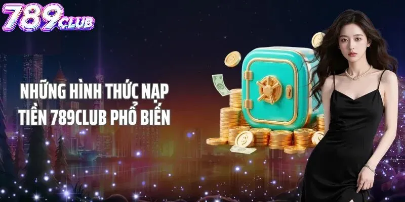 Các phương thức nạp tiền 789Club phổ biến