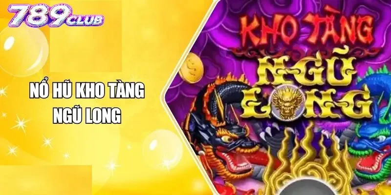 Điểm Hấp Dẫn Của Nổ Hũ Kho Tàng Ngũ Long 789Club